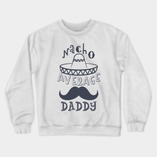 Nacho Average Daddy Crewneck Sweatshirt